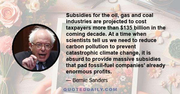 Subsidies for the oil, gas and coal industries are projected to cost taxpayers more than $135 billion in the coming decade. At a time when scientists tell us we need to reduce carbon pollution to prevent catastrophic