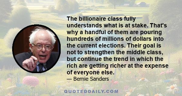 The billionaire class fully understands what is at stake. That's why a handful of them are pouring hundreds of millions of dollars into the current elections. Their goal is not to strengthen the middle class, but