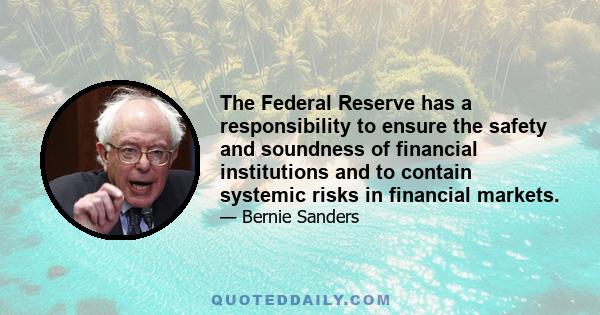 The Federal Reserve has a responsibility to ensure the safety and soundness of financial institutions and to contain systemic risks in financial markets.