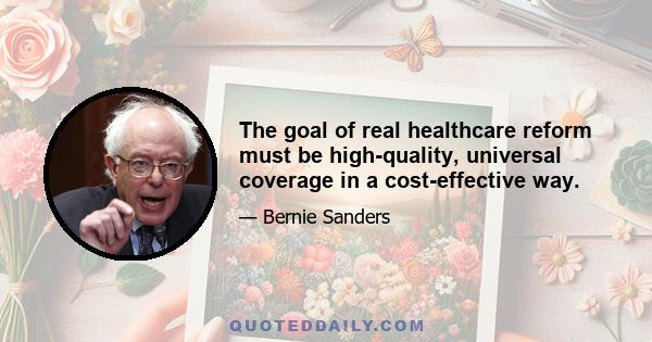 The goal of real healthcare reform must be high-quality, universal coverage in a cost-effective way.