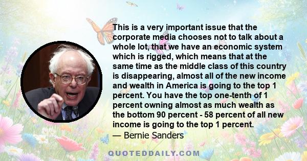 This is a very important issue that the corporate media chooses not to talk about a whole lot, that we have an economic system which is rigged, which means that at the same time as the middle class of this country is