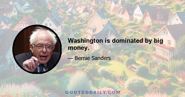 Washington is dominated by big money.