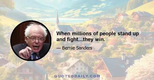 When millions of people stand up and fight...they win.