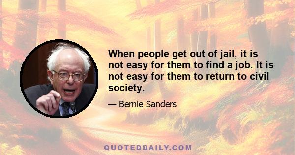 When people get out of jail, it is not easy for them to find a job. It is not easy for them to return to civil society.