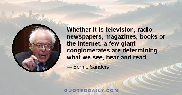 Whether it is television, radio, newspapers, magazines, books or the Internet, a few giant conglomerates are determining what we see, hear and read.