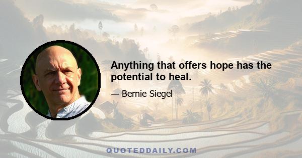 Anything that offers hope has the potential to heal.