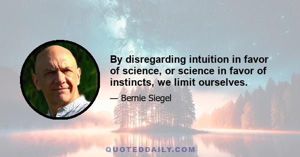 By disregarding intuition in favor of science, or science in favor of instincts, we limit ourselves.