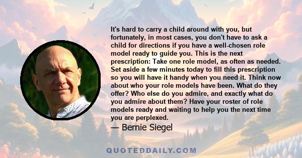 It's hard to carry a child around with you, but fortunately, in most cases, you don't have to ask a child for directions if you have a well-chosen role model ready to guide you. This is the next prescription: Take one