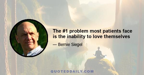 The #1 problem most patients face is the inability to love themselves