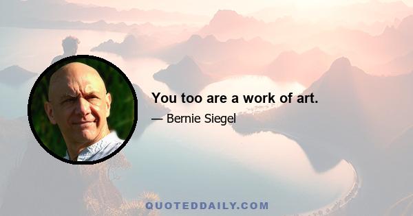 You too are a work of art.