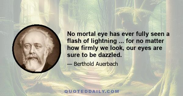 No mortal eye has ever fully seen a flash of lightning ... for no matter how firmly we look, our eyes are sure to be dazzled.