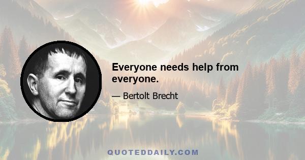 Everyone needs help from everyone.