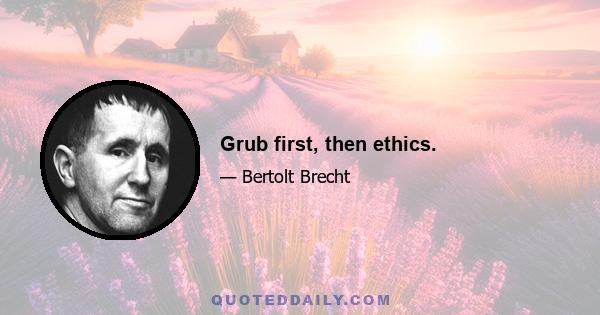 Grub first, then ethics.