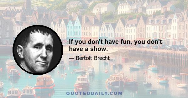 If you don't have fun, you don't have a show.