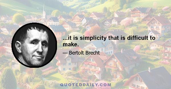 ...it is simplicity that is difficult to make.