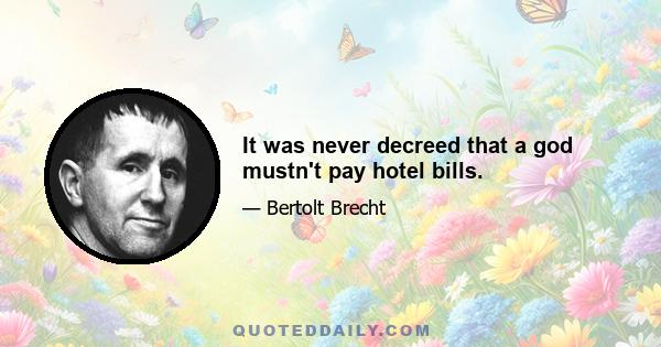 It was never decreed that a god mustn't pay hotel bills.