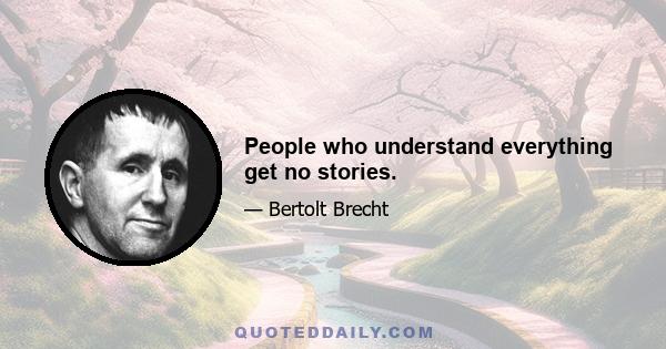 People who understand everything get no stories.