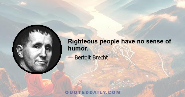 Righteous people have no sense of humor.