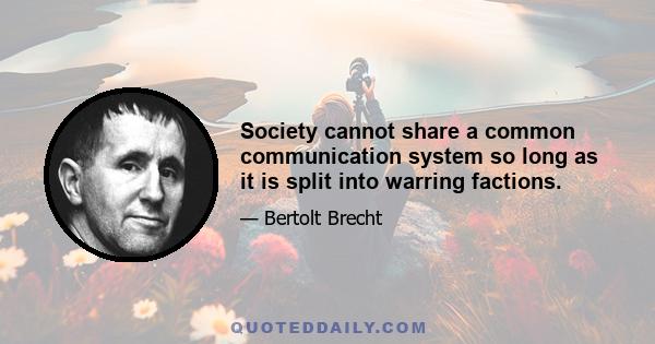 Society cannot share a common communication system so long as it is split into warring factions.