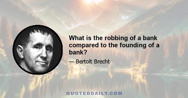 What is the robbing of a bank compared to the founding of a bank?