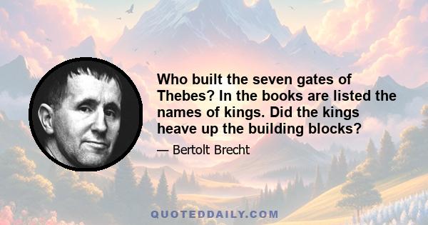 Who built the seven gates of Thebes? In the books are listed the names of kings. Did the kings heave up the building blocks?