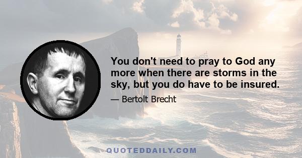 You don't need to pray to God any more when there are storms in the sky, but you do have to be insured.