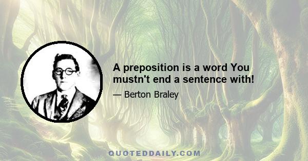 A preposition is a word You mustn't end a sentence with!