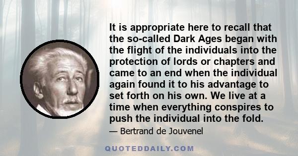 It is appropriate here to recall that the so-called Dark Ages began with the flight of the individuals into the protection of lords or chapters and came to an end when the individual again found it to his advantage to