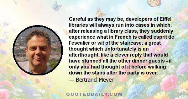 Careful as they may be, developers of Eiffel libraries will always run into cases in which, after releasing a library class, they suddenly experience what in French is called esprit de l'escalier or wit of the