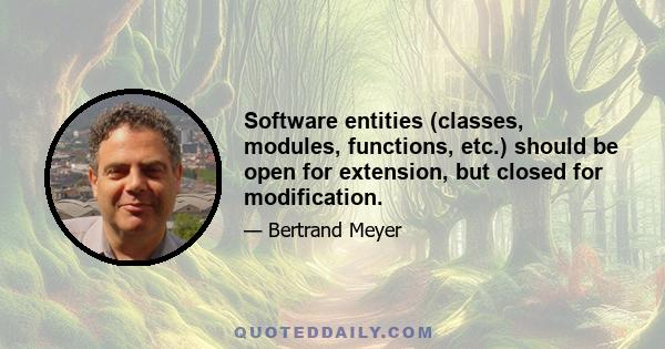 Software entities (classes, modules, functions, etc.) should be open for extension, but closed for modification.