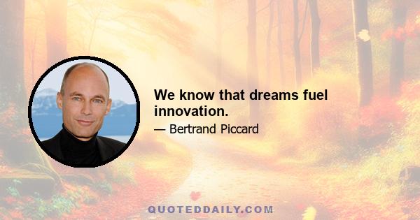 We know that dreams fuel innovation.