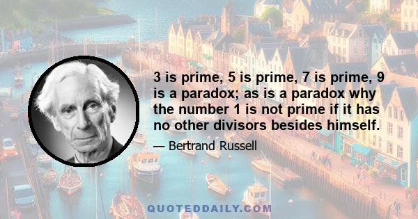 3 is prime, 5 is prime, 7 is prime, 9 is a paradox; as is a paradox why the number 1 is not prime if it has no other divisors besides himself.