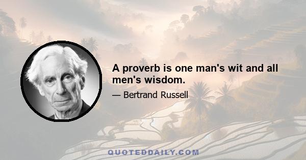 A proverb is one man's wit and all men's wisdom.