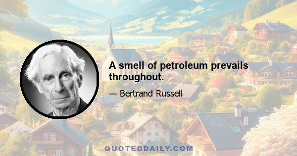 A smell of petroleum prevails throughout.