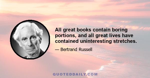 All great books contain boring portions, and all great lives have contained uninteresting stretches.