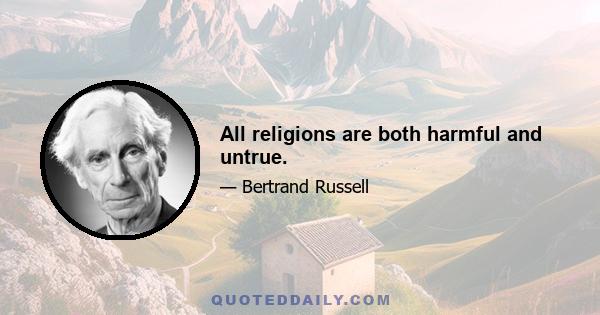 All religions are both harmful and untrue.