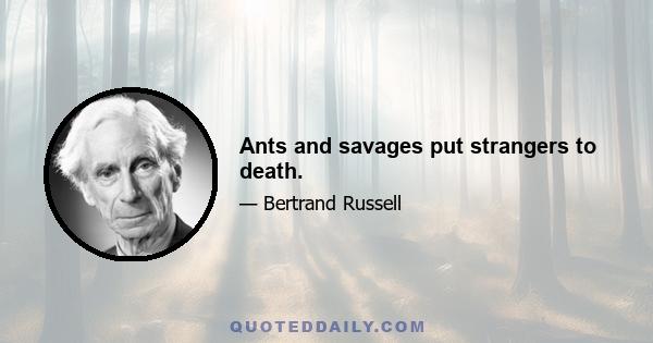 Ants and savages put strangers to death.