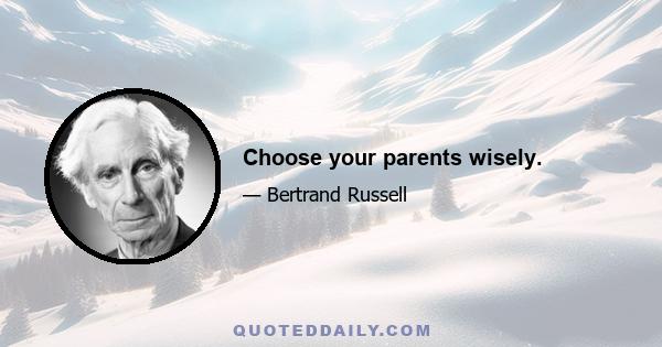 Choose your parents wisely.