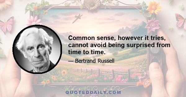 Common sense, however it tries, cannot avoid being surprised from time to time.