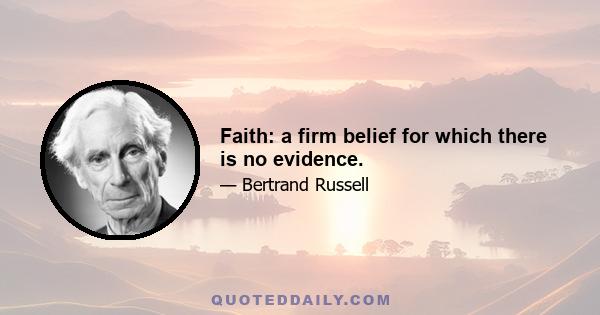 Faith: a firm belief for which there is no evidence.