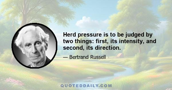 Herd pressure is to be judged by two things: first, its intensity, and second, its direction.