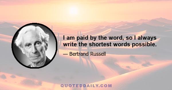 I am paid by the word, so I always write the shortest words possible.