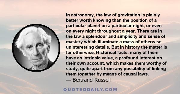 In astronomy, the law of gravitation is plainly better worth knowing than the position of a particular planet on a particular night, or even on every night throughout a year. There are in the law a splendour and