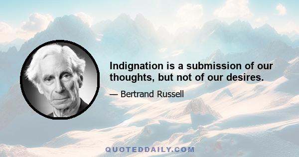 Indignation is a submission of our thoughts, but not of our desires.