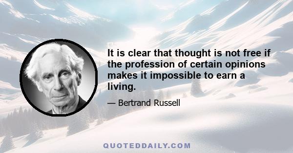 It is clear that thought is not free if the profession of certain opinions makes it impossible to earn a living.