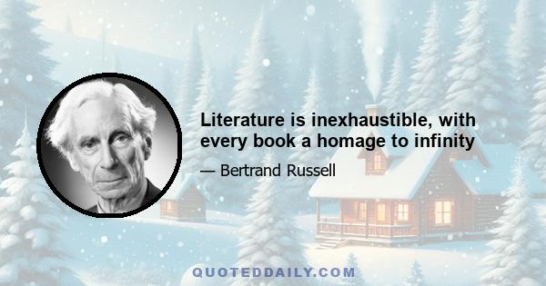 Literature is inexhaustible, with every book a homage to infinity