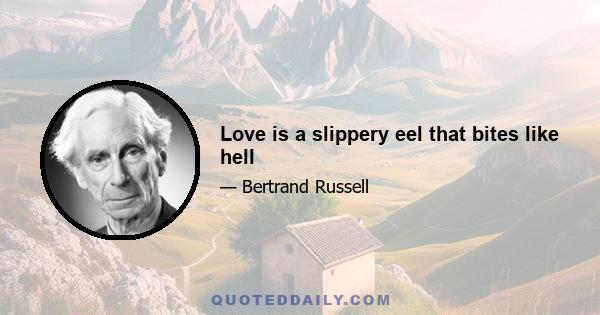 Love is a slippery eel that bites like hell