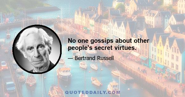 No one gossips about other people's secret virtues.