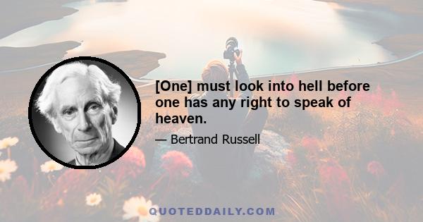 [One] must look into hell before one has any right to speak of heaven.