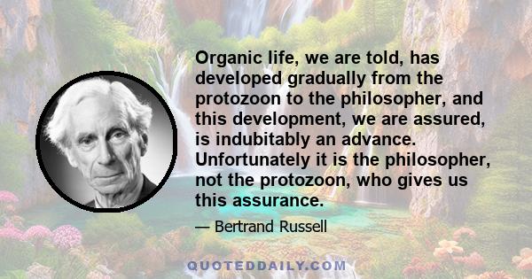 Organic life, we are told, has developed gradually from the protozoon to the philosopher, and this development, we are assured, is indubitably an advance. Unfortunately it is the philosopher, not the protozoon, who